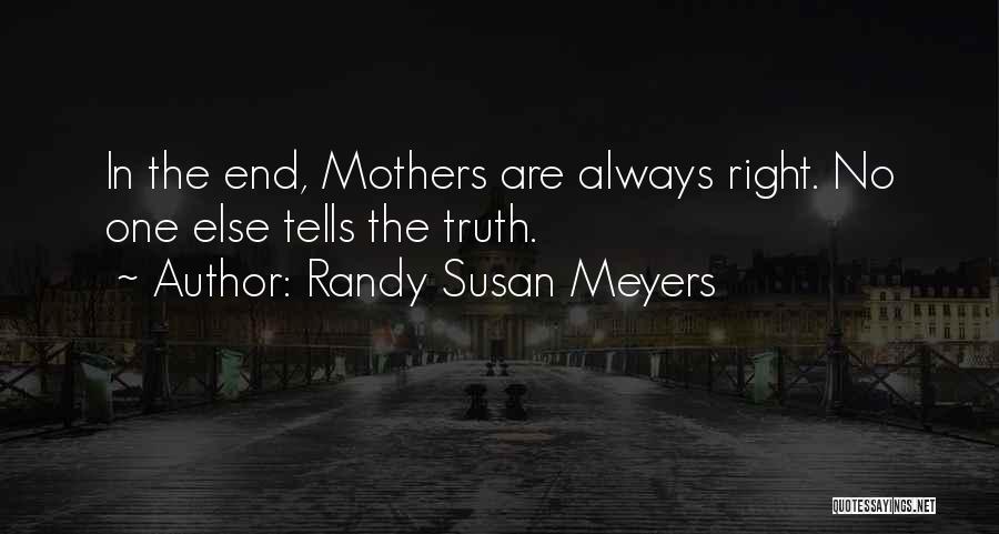 Randy Susan Meyers Quotes: In The End, Mothers Are Always Right. No One Else Tells The Truth.