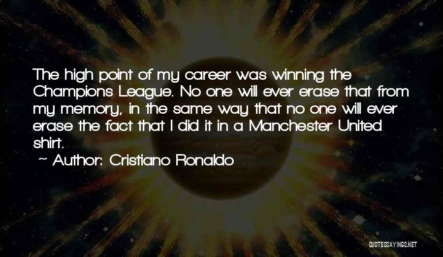 Cristiano Ronaldo Quotes: The High Point Of My Career Was Winning The Champions League. No One Will Ever Erase That From My Memory,