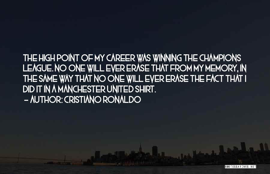 Cristiano Ronaldo Quotes: The High Point Of My Career Was Winning The Champions League. No One Will Ever Erase That From My Memory,