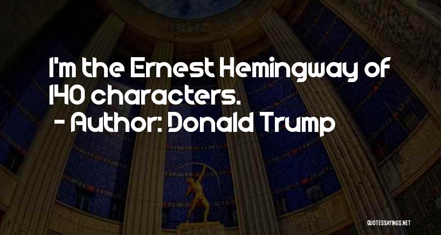 Donald Trump Quotes: I'm The Ernest Hemingway Of 140 Characters.