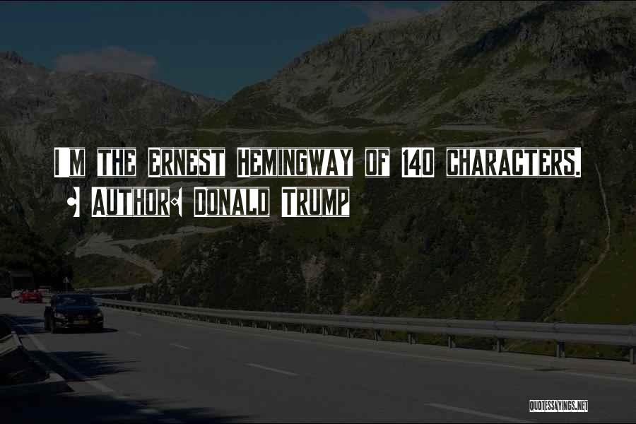 Donald Trump Quotes: I'm The Ernest Hemingway Of 140 Characters.