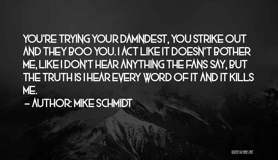 Mike Schmidt Quotes: You're Trying Your Damndest, You Strike Out And They Boo You. I Act Like It Doesn't Bother Me, Like I