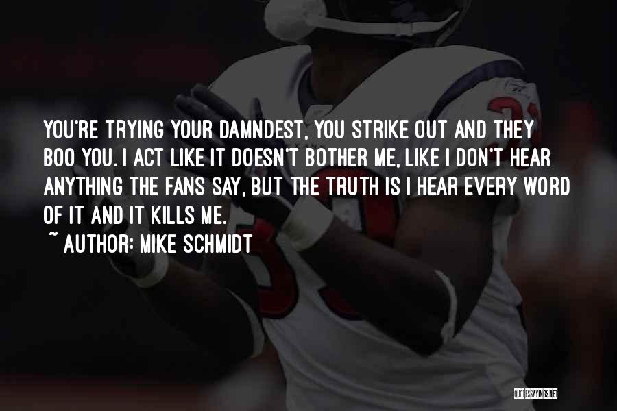 Mike Schmidt Quotes: You're Trying Your Damndest, You Strike Out And They Boo You. I Act Like It Doesn't Bother Me, Like I