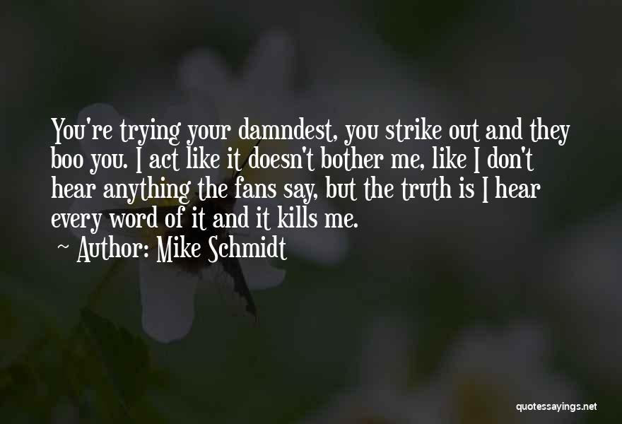 Mike Schmidt Quotes: You're Trying Your Damndest, You Strike Out And They Boo You. I Act Like It Doesn't Bother Me, Like I