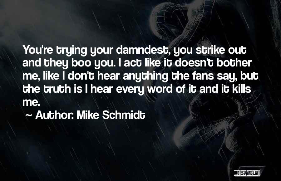 Mike Schmidt Quotes: You're Trying Your Damndest, You Strike Out And They Boo You. I Act Like It Doesn't Bother Me, Like I