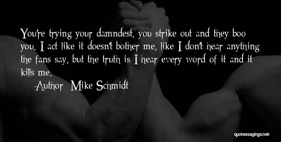 Mike Schmidt Quotes: You're Trying Your Damndest, You Strike Out And They Boo You. I Act Like It Doesn't Bother Me, Like I
