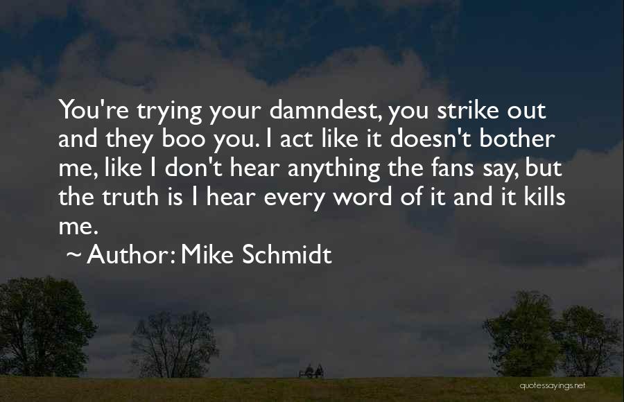 Mike Schmidt Quotes: You're Trying Your Damndest, You Strike Out And They Boo You. I Act Like It Doesn't Bother Me, Like I