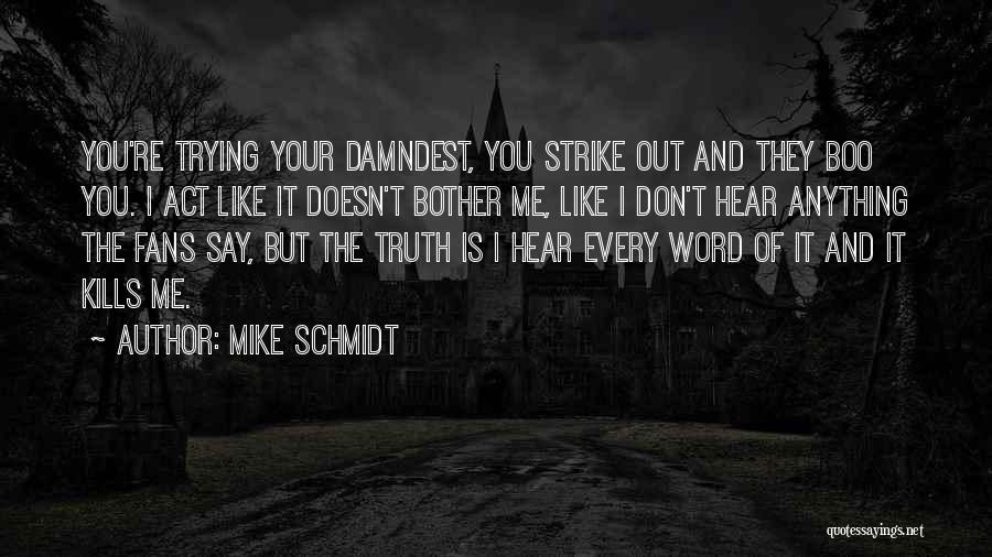 Mike Schmidt Quotes: You're Trying Your Damndest, You Strike Out And They Boo You. I Act Like It Doesn't Bother Me, Like I