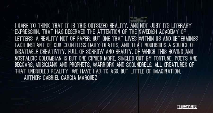 Gabriel Garcia Marquez Quotes: I Dare To Think That It Is This Outsized Reality, And Not Just Its Literary Expression, That Has Deserved The