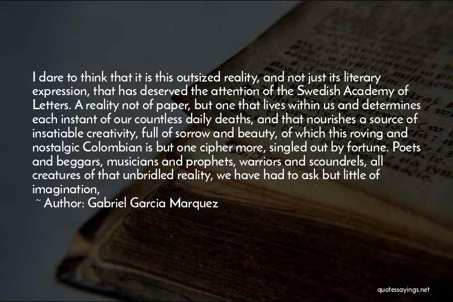 Gabriel Garcia Marquez Quotes: I Dare To Think That It Is This Outsized Reality, And Not Just Its Literary Expression, That Has Deserved The