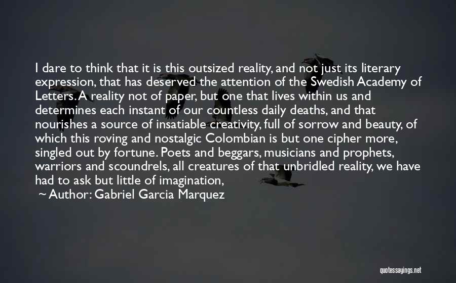 Gabriel Garcia Marquez Quotes: I Dare To Think That It Is This Outsized Reality, And Not Just Its Literary Expression, That Has Deserved The