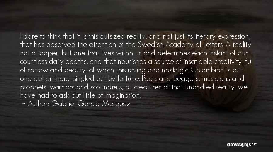 Gabriel Garcia Marquez Quotes: I Dare To Think That It Is This Outsized Reality, And Not Just Its Literary Expression, That Has Deserved The