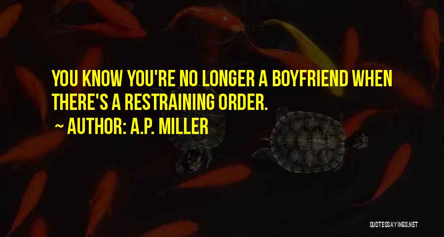 A.P. Miller Quotes: You Know You're No Longer A Boyfriend When There's A Restraining Order.