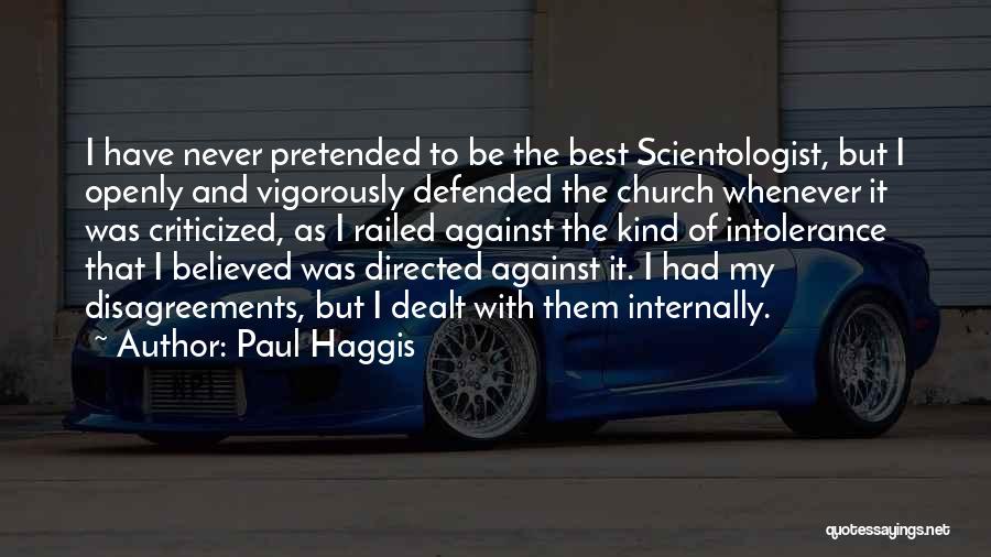 Paul Haggis Quotes: I Have Never Pretended To Be The Best Scientologist, But I Openly And Vigorously Defended The Church Whenever It Was