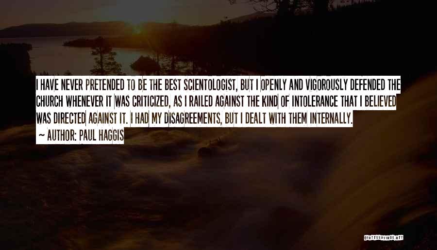 Paul Haggis Quotes: I Have Never Pretended To Be The Best Scientologist, But I Openly And Vigorously Defended The Church Whenever It Was