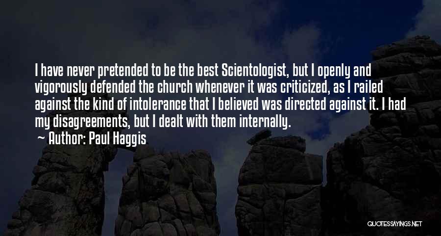Paul Haggis Quotes: I Have Never Pretended To Be The Best Scientologist, But I Openly And Vigorously Defended The Church Whenever It Was