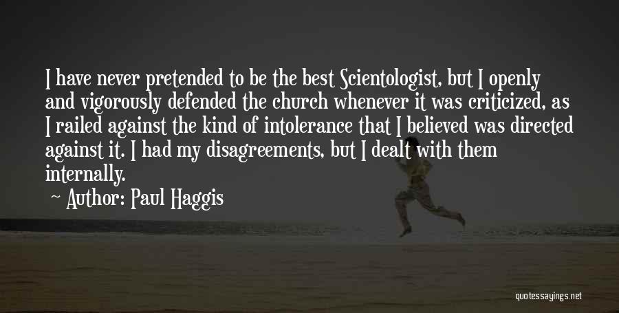 Paul Haggis Quotes: I Have Never Pretended To Be The Best Scientologist, But I Openly And Vigorously Defended The Church Whenever It Was