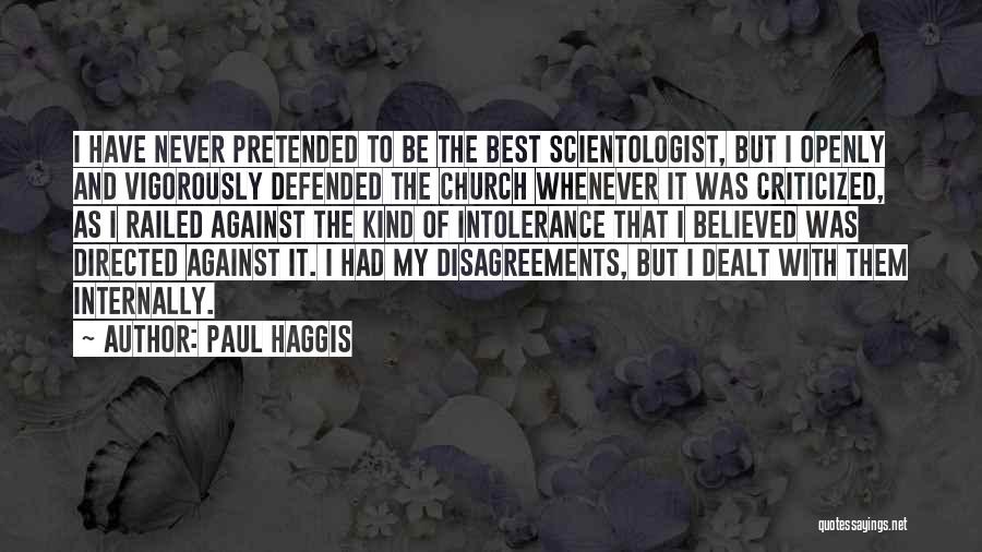 Paul Haggis Quotes: I Have Never Pretended To Be The Best Scientologist, But I Openly And Vigorously Defended The Church Whenever It Was