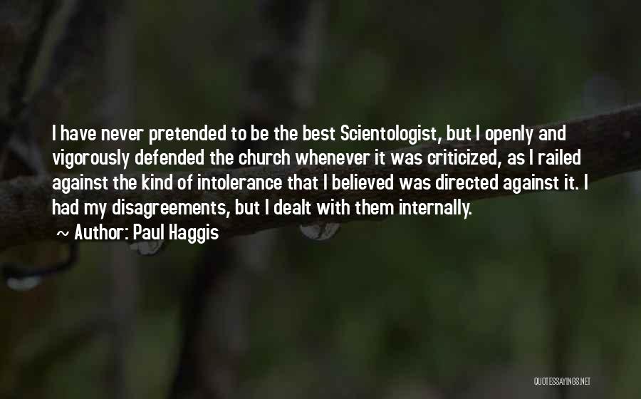 Paul Haggis Quotes: I Have Never Pretended To Be The Best Scientologist, But I Openly And Vigorously Defended The Church Whenever It Was