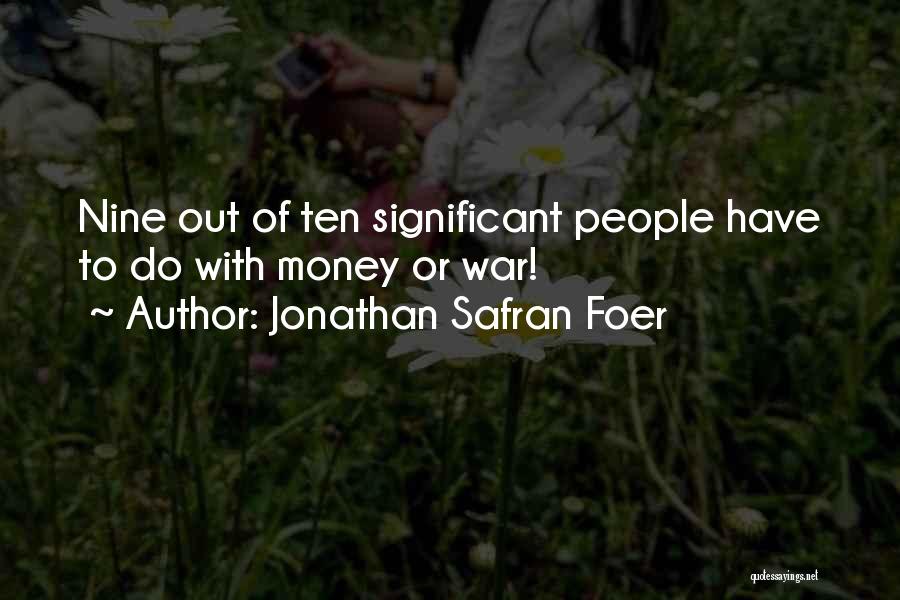 Jonathan Safran Foer Quotes: Nine Out Of Ten Significant People Have To Do With Money Or War!