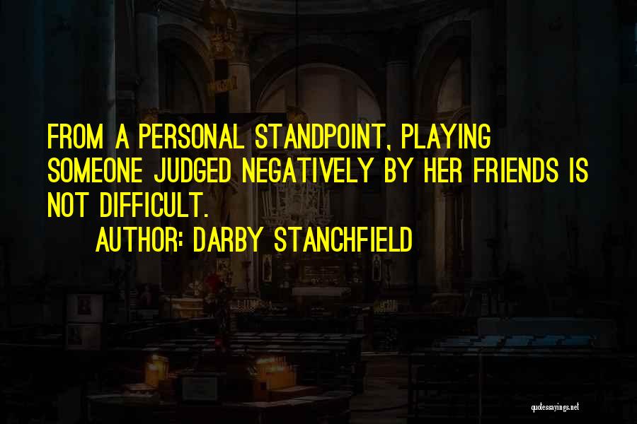 Darby Stanchfield Quotes: From A Personal Standpoint, Playing Someone Judged Negatively By Her Friends Is Not Difficult.
