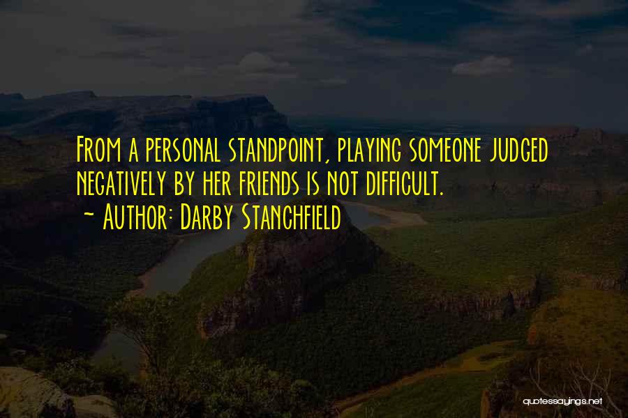 Darby Stanchfield Quotes: From A Personal Standpoint, Playing Someone Judged Negatively By Her Friends Is Not Difficult.