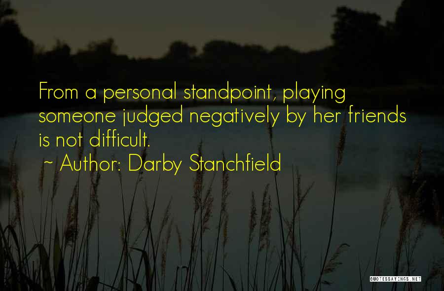 Darby Stanchfield Quotes: From A Personal Standpoint, Playing Someone Judged Negatively By Her Friends Is Not Difficult.