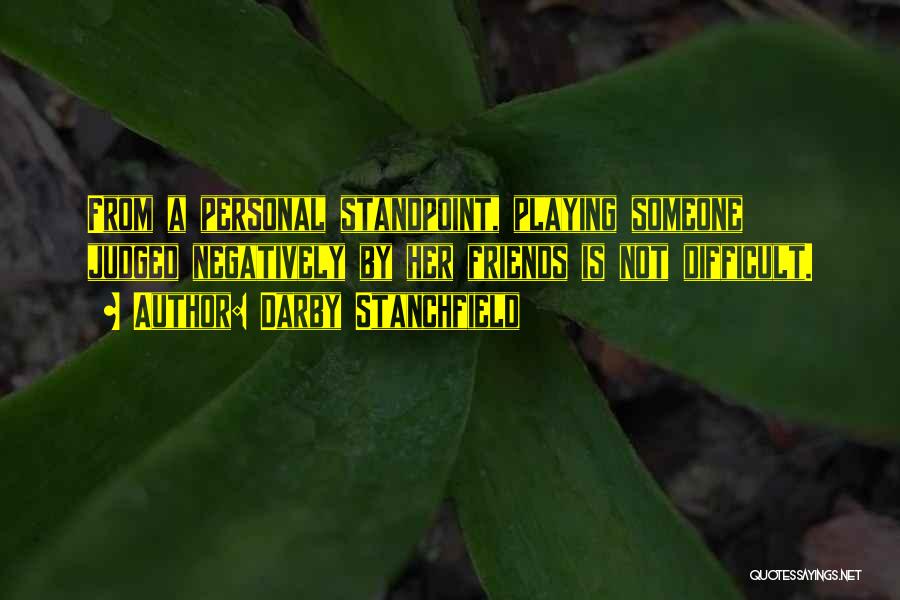 Darby Stanchfield Quotes: From A Personal Standpoint, Playing Someone Judged Negatively By Her Friends Is Not Difficult.