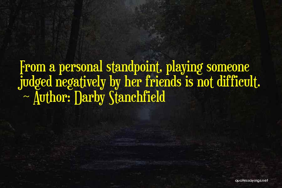 Darby Stanchfield Quotes: From A Personal Standpoint, Playing Someone Judged Negatively By Her Friends Is Not Difficult.