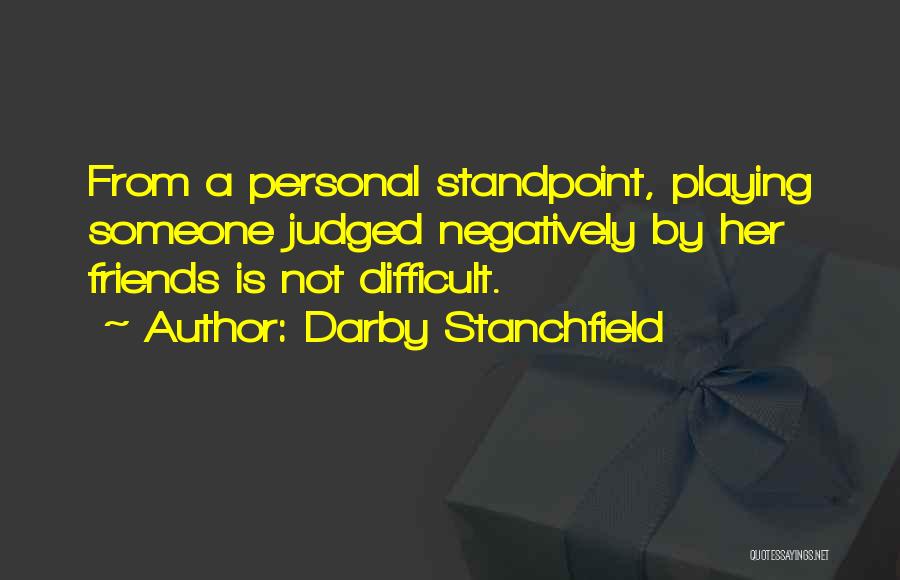 Darby Stanchfield Quotes: From A Personal Standpoint, Playing Someone Judged Negatively By Her Friends Is Not Difficult.