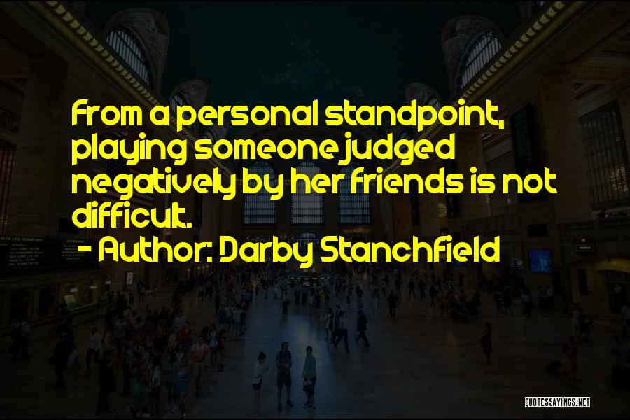 Darby Stanchfield Quotes: From A Personal Standpoint, Playing Someone Judged Negatively By Her Friends Is Not Difficult.