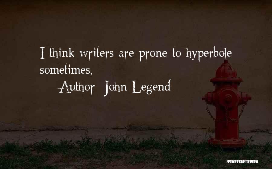 John Legend Quotes: I Think Writers Are Prone To Hyperbole Sometimes.