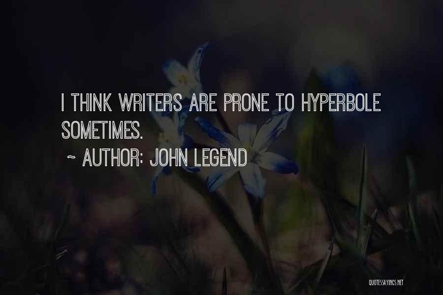 John Legend Quotes: I Think Writers Are Prone To Hyperbole Sometimes.