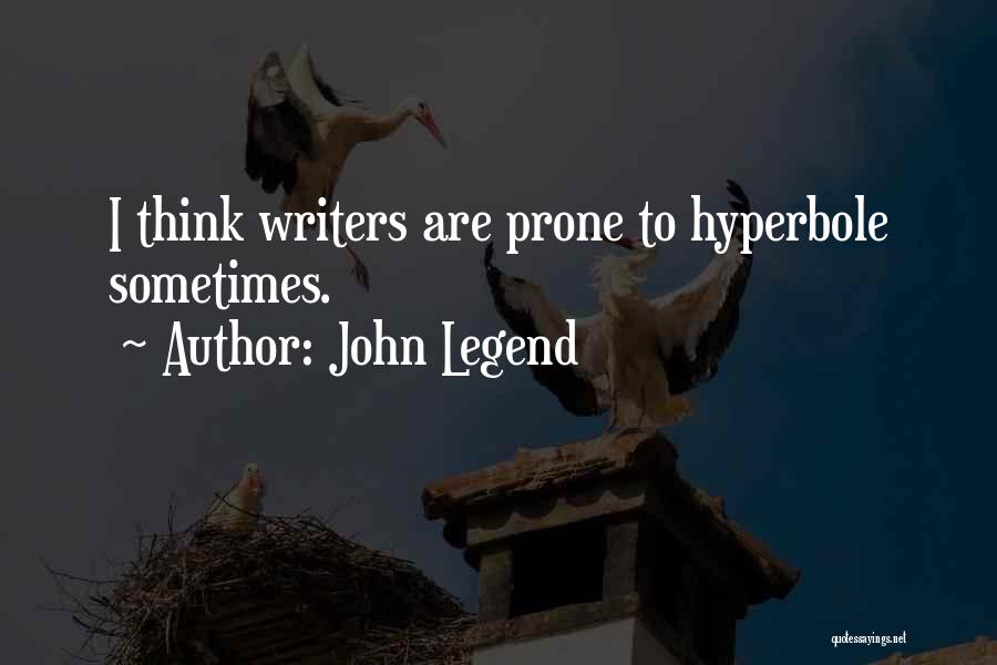 John Legend Quotes: I Think Writers Are Prone To Hyperbole Sometimes.