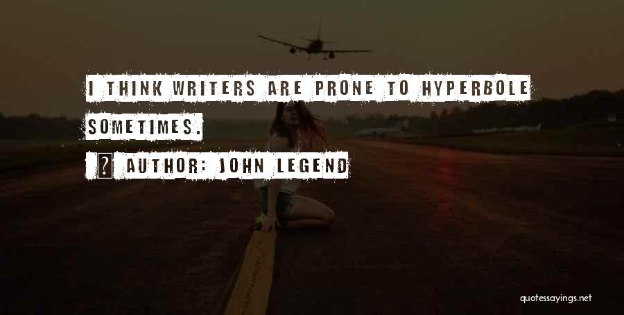 John Legend Quotes: I Think Writers Are Prone To Hyperbole Sometimes.