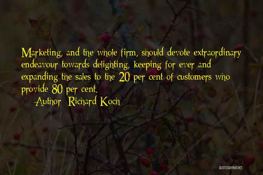 Richard Koch Quotes: Marketing, And The Whole Firm, Should Devote Extraordinary Endeavour Towards Delighting, Keeping For Ever And Expanding The Sales To The