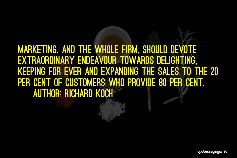 Richard Koch Quotes: Marketing, And The Whole Firm, Should Devote Extraordinary Endeavour Towards Delighting, Keeping For Ever And Expanding The Sales To The