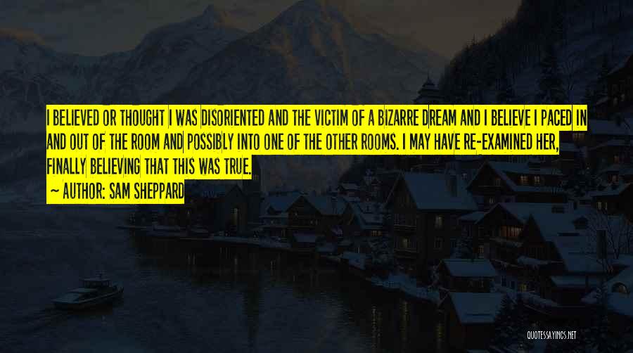 Sam Sheppard Quotes: I Believed Or Thought I Was Disoriented And The Victim Of A Bizarre Dream And I Believe I Paced In