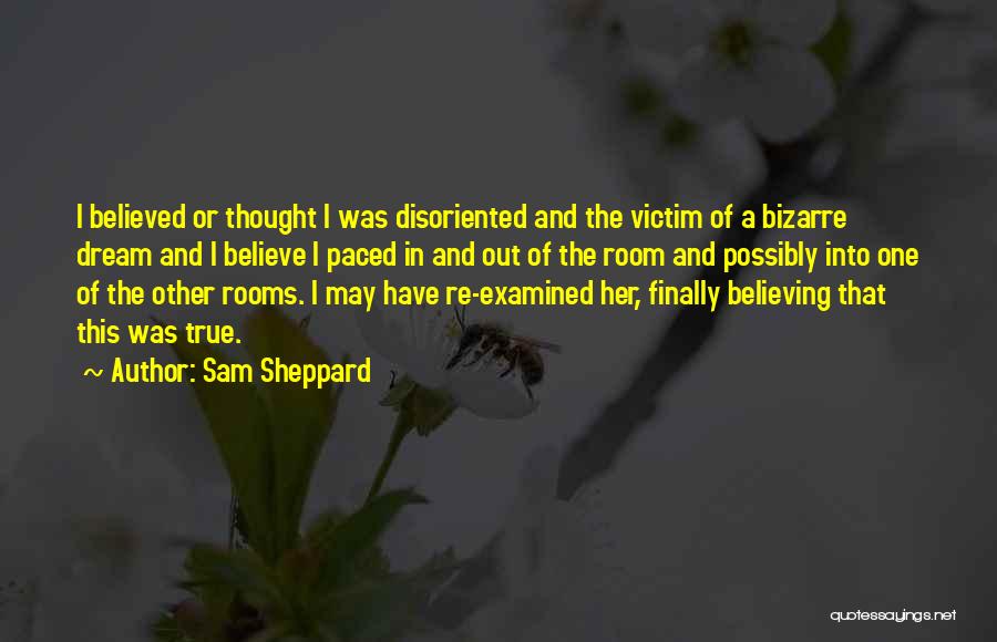 Sam Sheppard Quotes: I Believed Or Thought I Was Disoriented And The Victim Of A Bizarre Dream And I Believe I Paced In