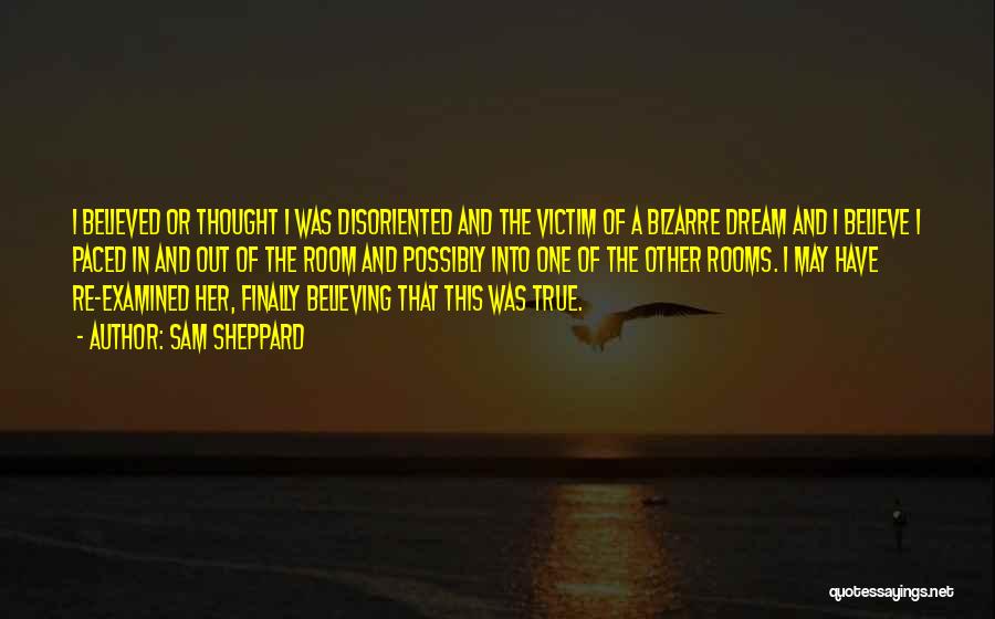 Sam Sheppard Quotes: I Believed Or Thought I Was Disoriented And The Victim Of A Bizarre Dream And I Believe I Paced In