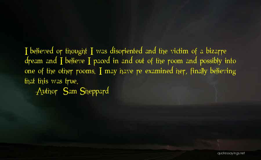 Sam Sheppard Quotes: I Believed Or Thought I Was Disoriented And The Victim Of A Bizarre Dream And I Believe I Paced In