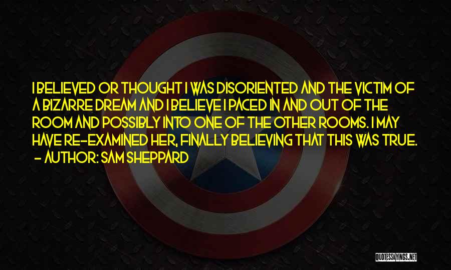 Sam Sheppard Quotes: I Believed Or Thought I Was Disoriented And The Victim Of A Bizarre Dream And I Believe I Paced In