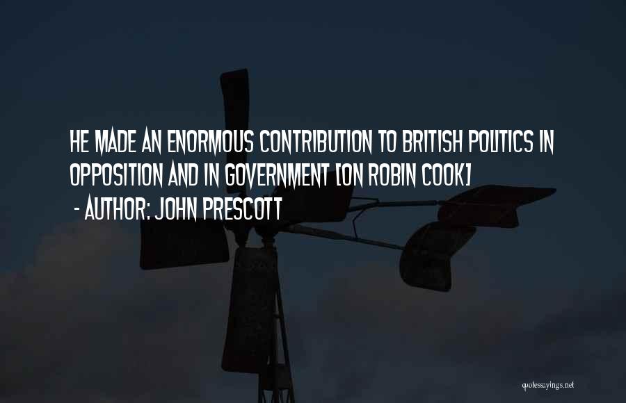 John Prescott Quotes: He Made An Enormous Contribution To British Politics In Opposition And In Government [on Robin Cook]