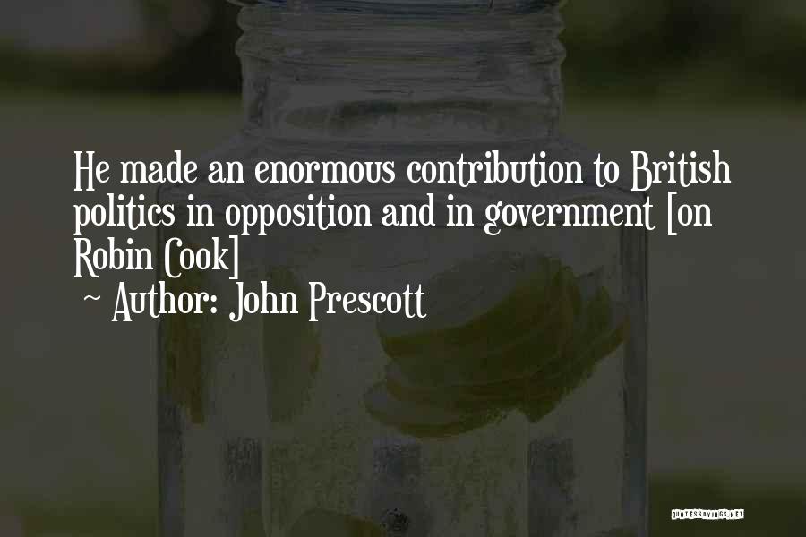 John Prescott Quotes: He Made An Enormous Contribution To British Politics In Opposition And In Government [on Robin Cook]