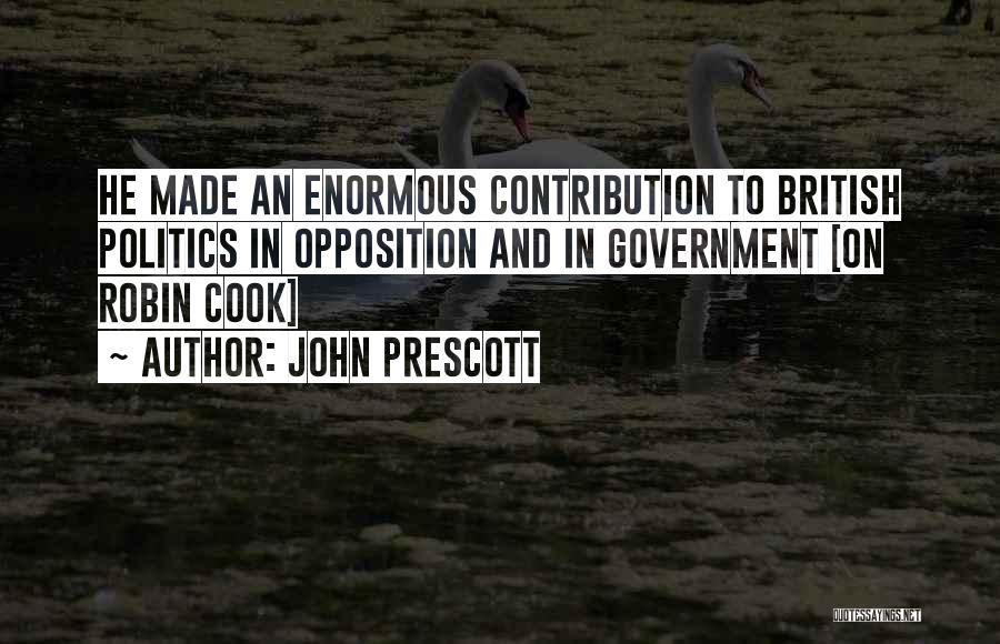 John Prescott Quotes: He Made An Enormous Contribution To British Politics In Opposition And In Government [on Robin Cook]