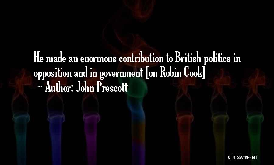 John Prescott Quotes: He Made An Enormous Contribution To British Politics In Opposition And In Government [on Robin Cook]