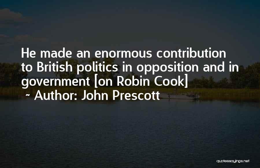 John Prescott Quotes: He Made An Enormous Contribution To British Politics In Opposition And In Government [on Robin Cook]