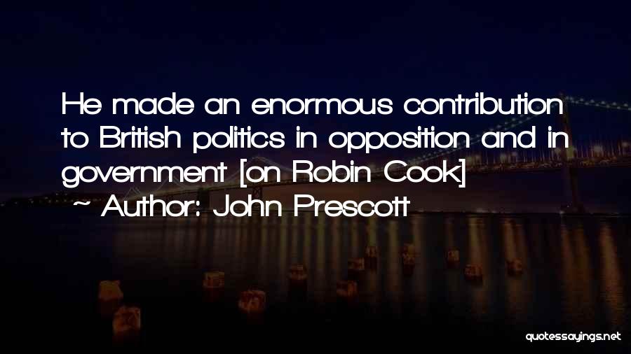 John Prescott Quotes: He Made An Enormous Contribution To British Politics In Opposition And In Government [on Robin Cook]