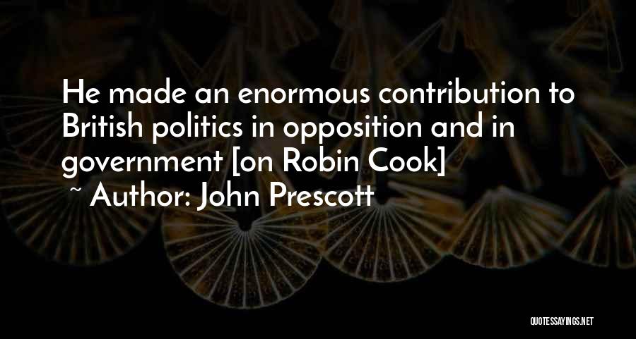 John Prescott Quotes: He Made An Enormous Contribution To British Politics In Opposition And In Government [on Robin Cook]