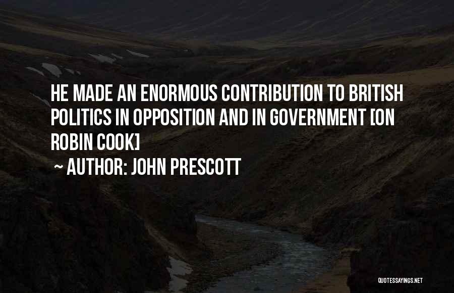 John Prescott Quotes: He Made An Enormous Contribution To British Politics In Opposition And In Government [on Robin Cook]